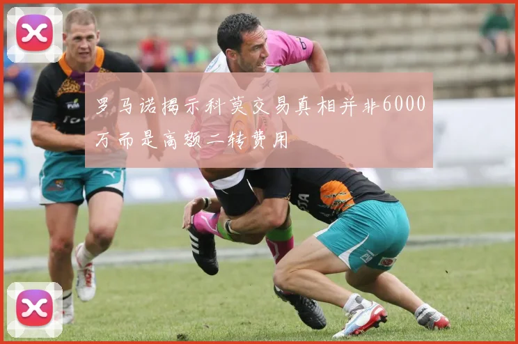 罗马诺揭示科莫交易真相并非6000万而是高额二转费用