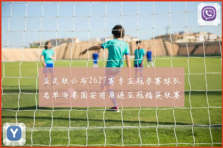 亚足联公布2627赛季亚冠参赛球队名单海港国安将角逐亚冠精英联赛